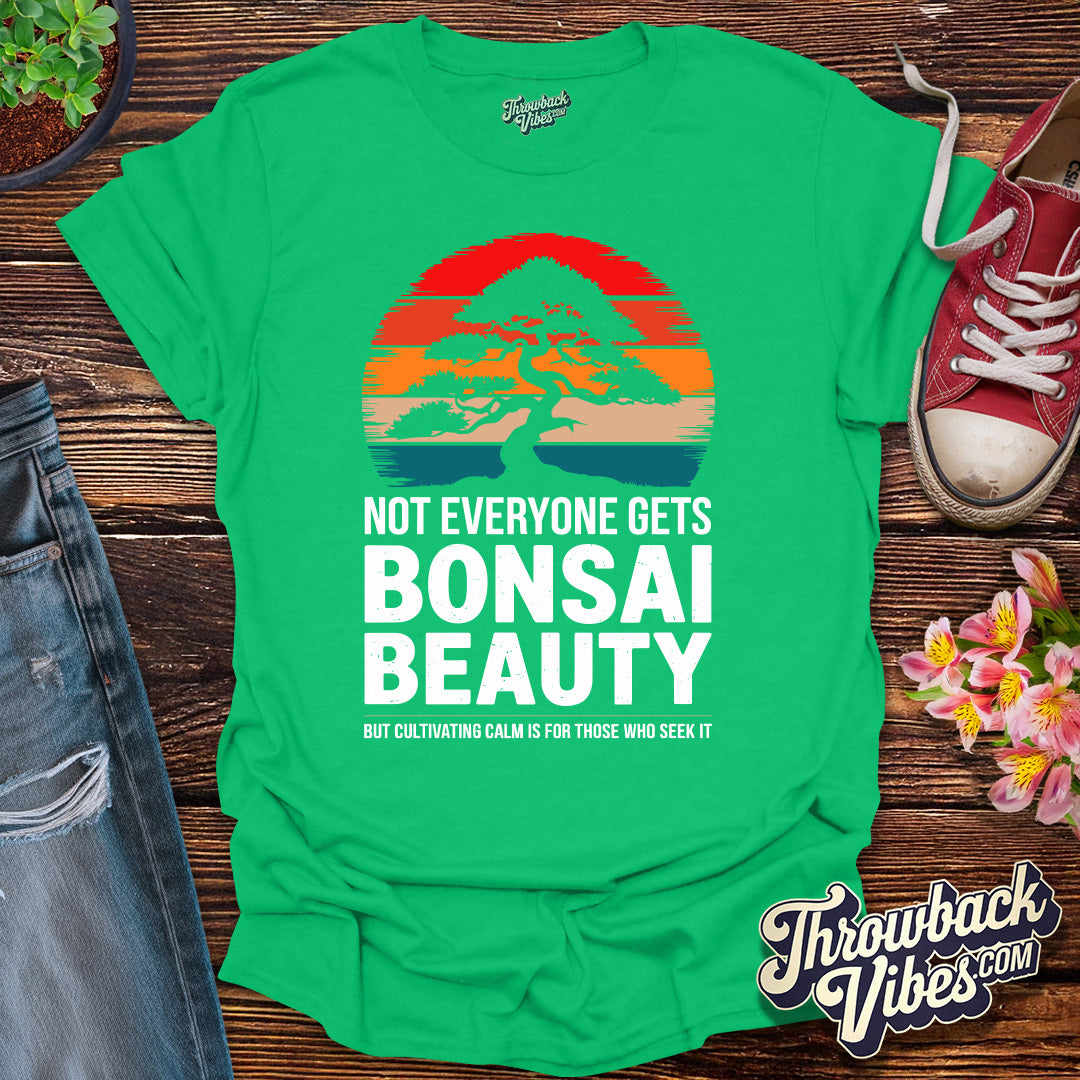 Not Everyone Gets Bonsai Beauty T-Shirt - Throwbackvibes 