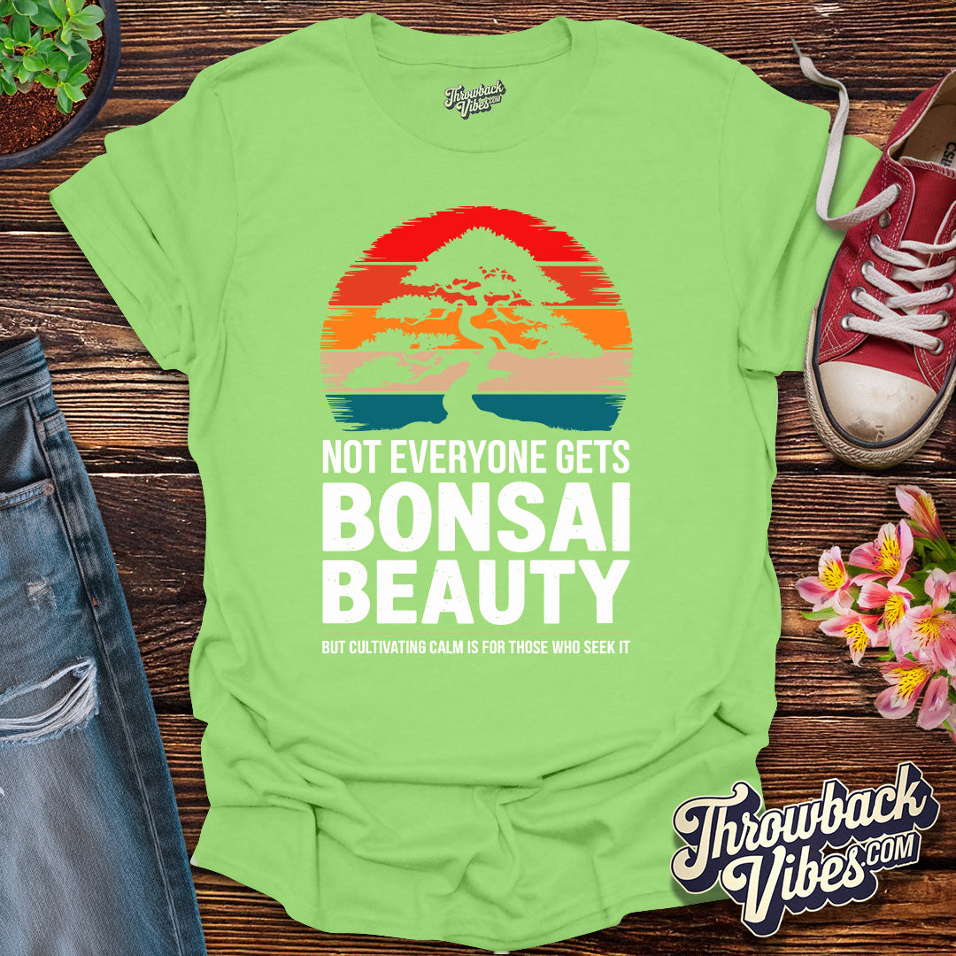 Not Everyone Gets Bonsai Beauty T-Shirt - Throwbackvibes 