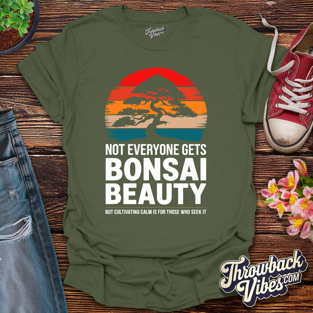 Not Everyone Gets Bonsai Beauty T-Shirt - Throwbackvibes 