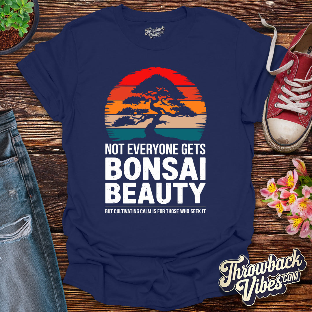 Not Everyone Gets Bonsai Beauty T-Shirt - Throwbackvibes 