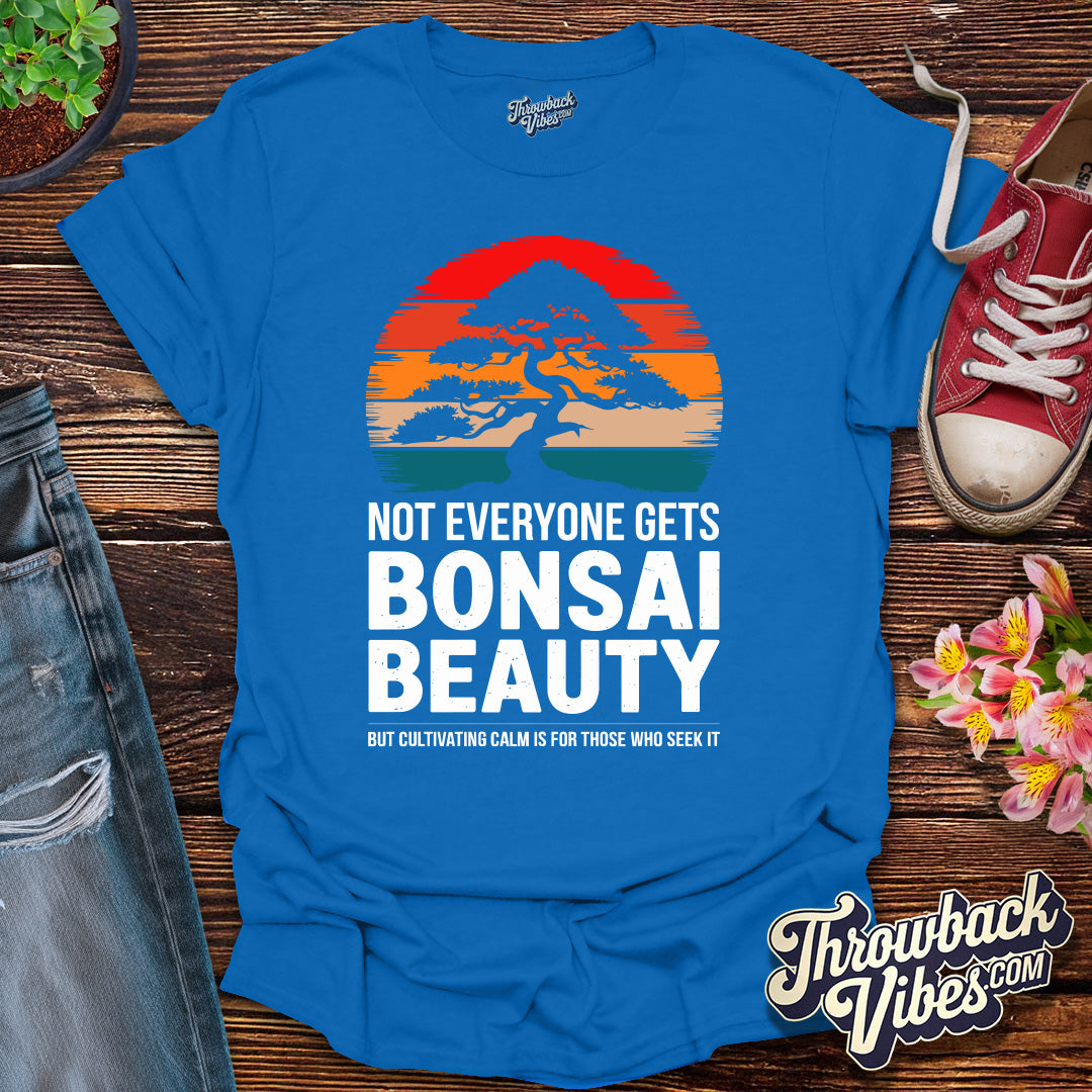 Not Everyone Gets Bonsai Beauty T-Shirt - Throwbackvibes 