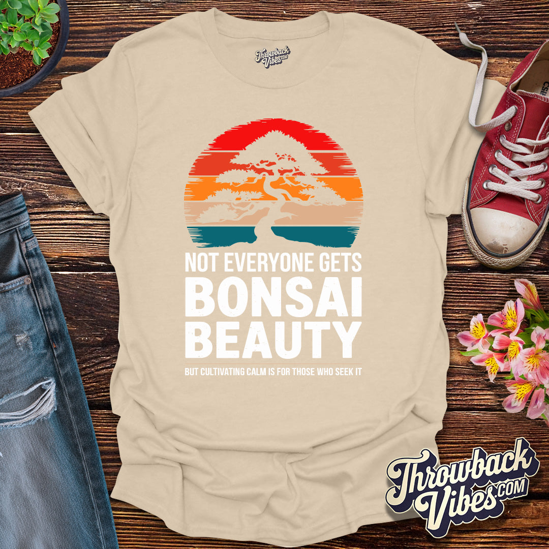 Not Everyone Gets Bonsai Beauty T-Shirt - Throwbackvibes 