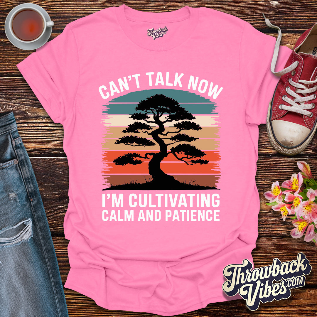Can't Talk Now I'm Cultivating Calm and Patience T-Shirt - Throwbackvibes 