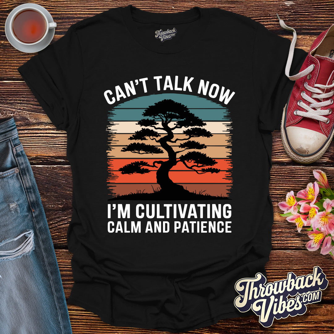 Can't Talk Now I'm Cultivating Calm and Patience T-Shirt - Throwbackvibes 