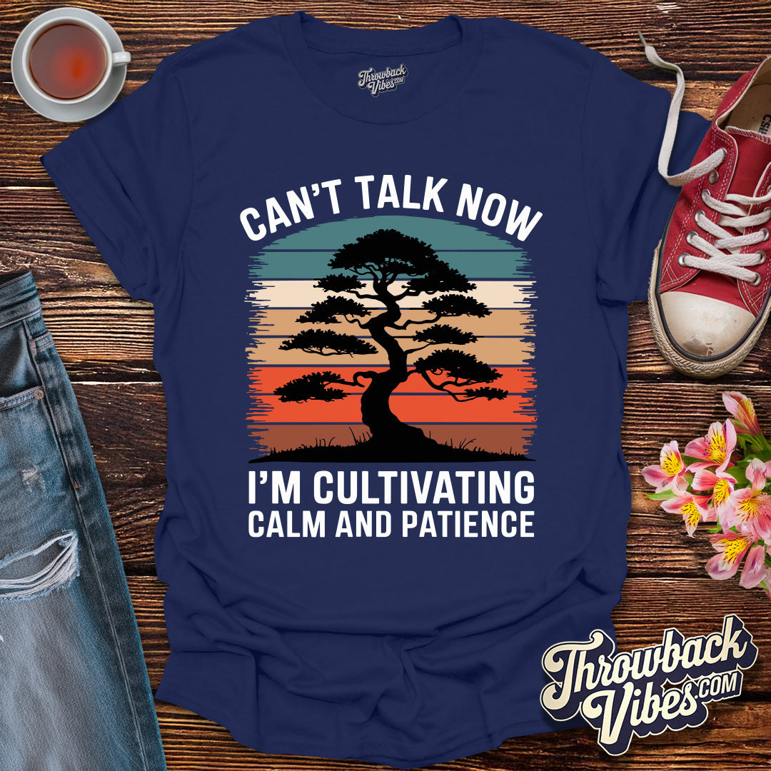 Can't Talk Now I'm Cultivating Calm and Patience T-Shirt - Throwbackvibes 