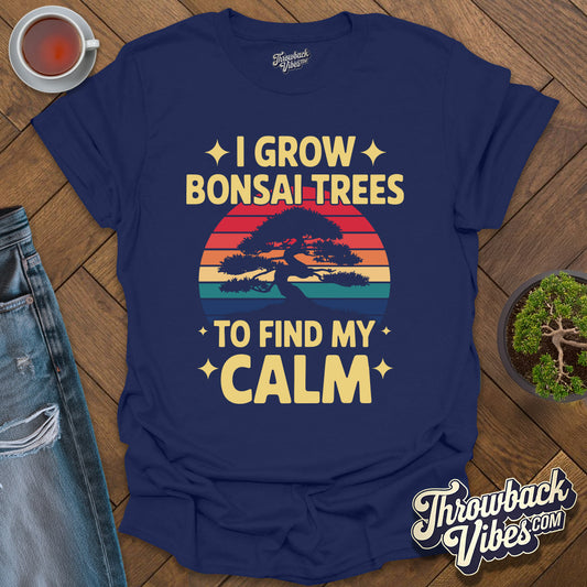 I Grow Bonsai Trees to Find Calm T-Shirt - Throwbackvibes 
