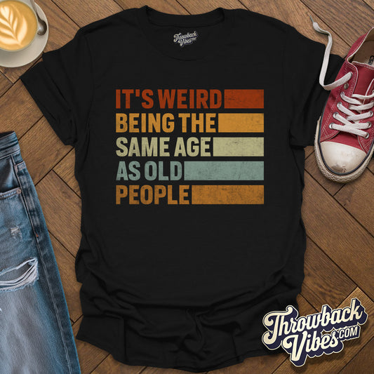 It's Weird Being the Same Age As Old People T-Shirt - Throwbackvibes 